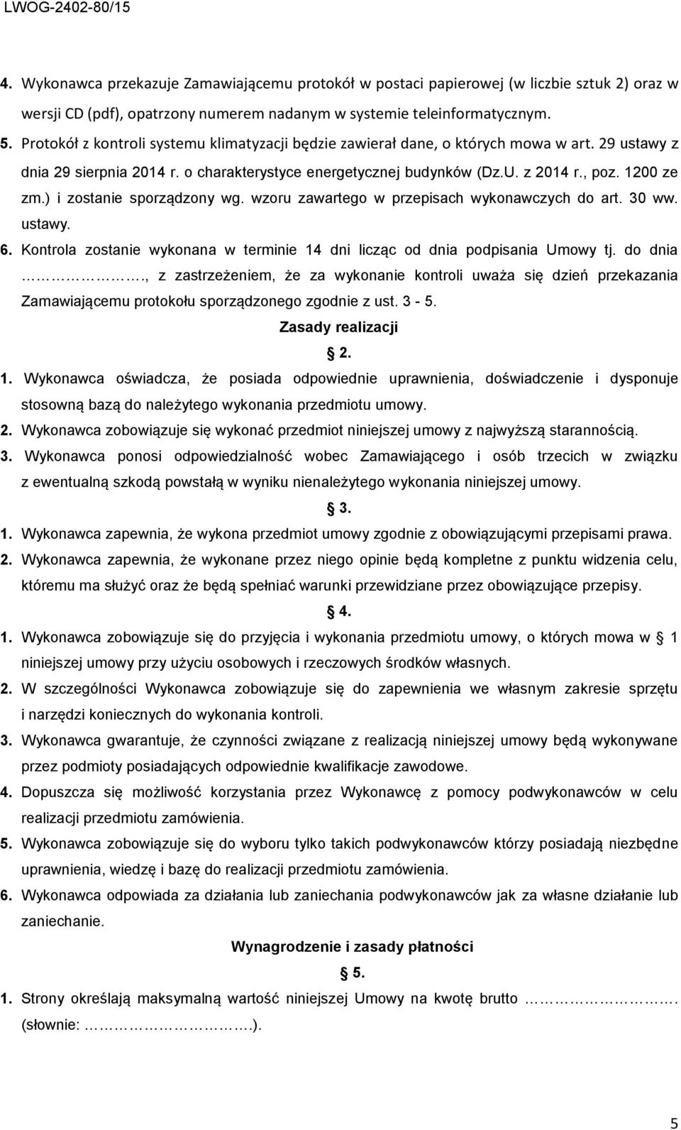 ) i zostanie sporządzony wg. wzoru zawartego w przepisach wykonawczych do art. 30 ww. ustawy. 6. Kontrola zostanie wykonana w terminie 14 dni licząc od dnia podpisania Umowy tj. do dnia.