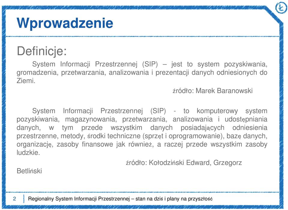 źródło: Marek Baranowski System Informacji Przestrzennej (SIP) - to komputerowy system pozyskiwania, magazynowania, przetwarzania, analizowania i udostępniania danych, w