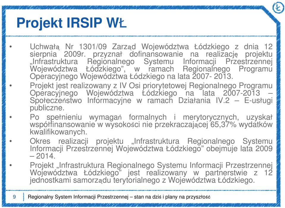 lata 2007-2013. Projekt jest realizowany z IV Osi priorytetowej Regionalnego Programu Operacyjnego Województwa Łódzkiego na lata 2007-2013 Społeczeństwo Informacyjne w ramach Działania IV.