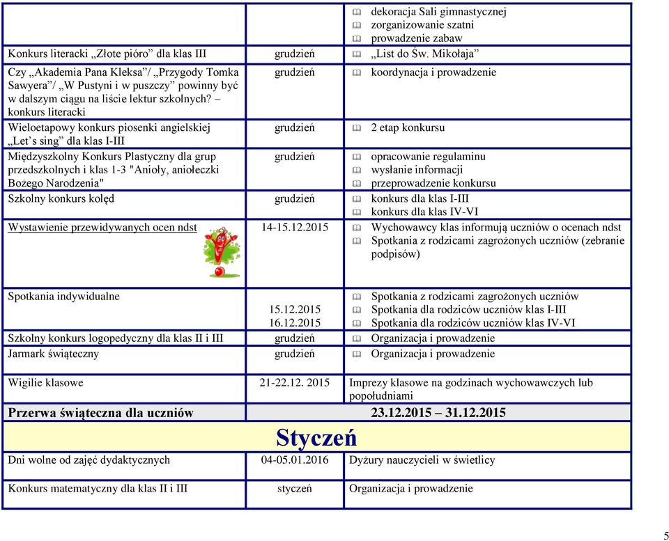 konkurs literacki Wieloetapowy konkurs piosenki angielskiej grudzień 2 etap konkursu Let s sing dla klas I-III Międzyszkolny Konkurs Plastyczny dla grup grudzień opracowanie regulaminu przedszkolnych