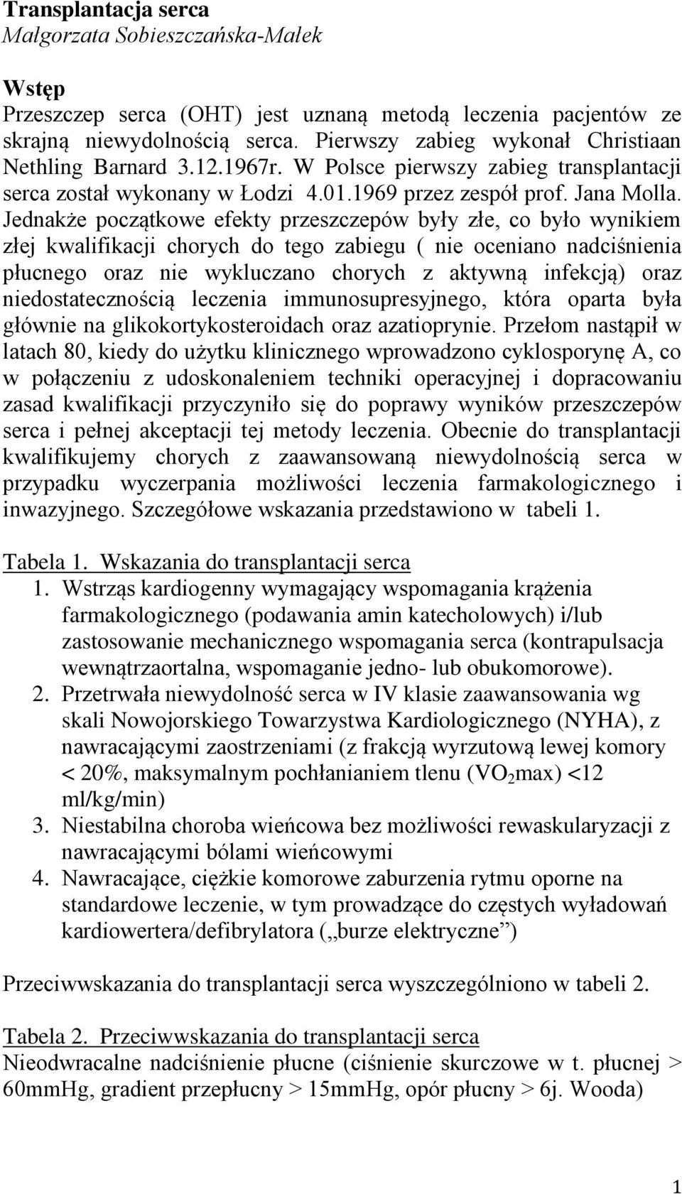 Jednakże początkowe efekty przeszczepów były złe, co było wynikiem złej kwalifikacji chorych do tego zabiegu ( nie oceniano nadciśnienia płucnego oraz nie wykluczano chorych z aktywną infekcją) oraz