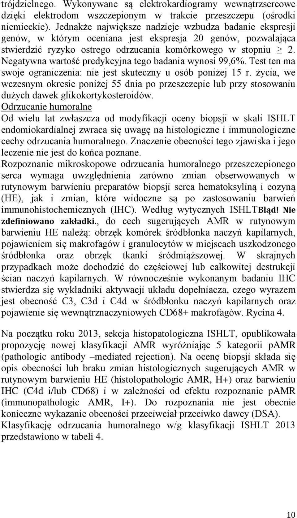 Negatywna wartość predykcyjna tego badania wynosi 99,6%. Test ten ma swoje ograniczenia: nie jest skuteczny u osób poniżej 15 r.