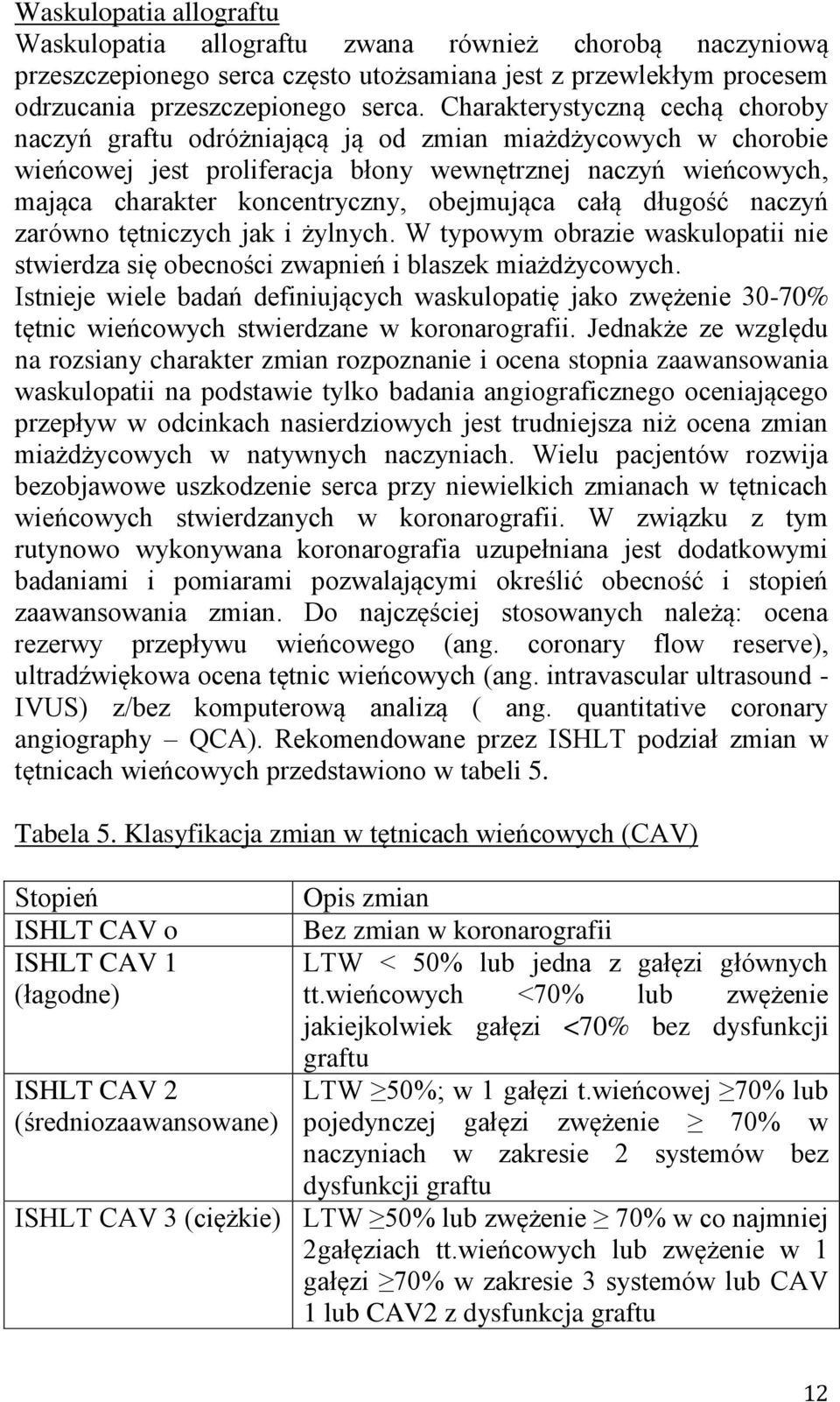 obejmująca całą długość naczyń zarówno tętniczych jak i żylnych. W typowym obrazie waskulopatii nie stwierdza się obecności zwapnień i blaszek miażdżycowych.