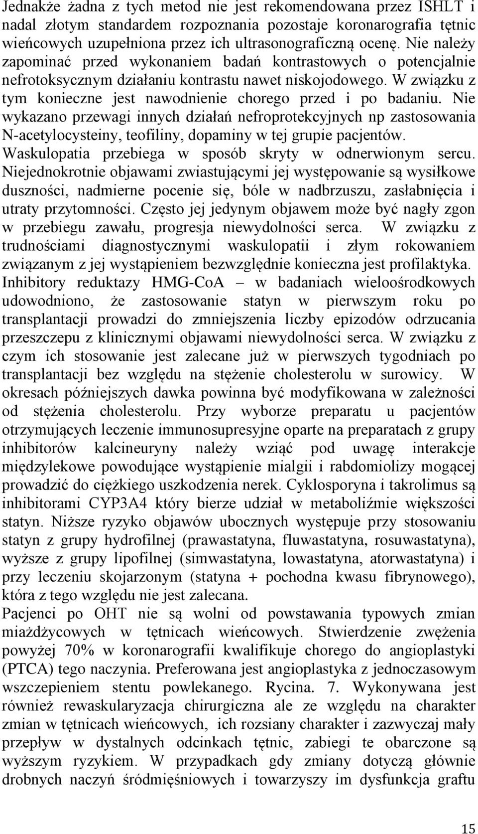 Nie wykazano przewagi innych działań nefroprotekcyjnych np zastosowania N-acetylocysteiny, teofiliny, dopaminy w tej grupie pacjentów. Waskulopatia przebiega w sposób skryty w odnerwionym sercu.