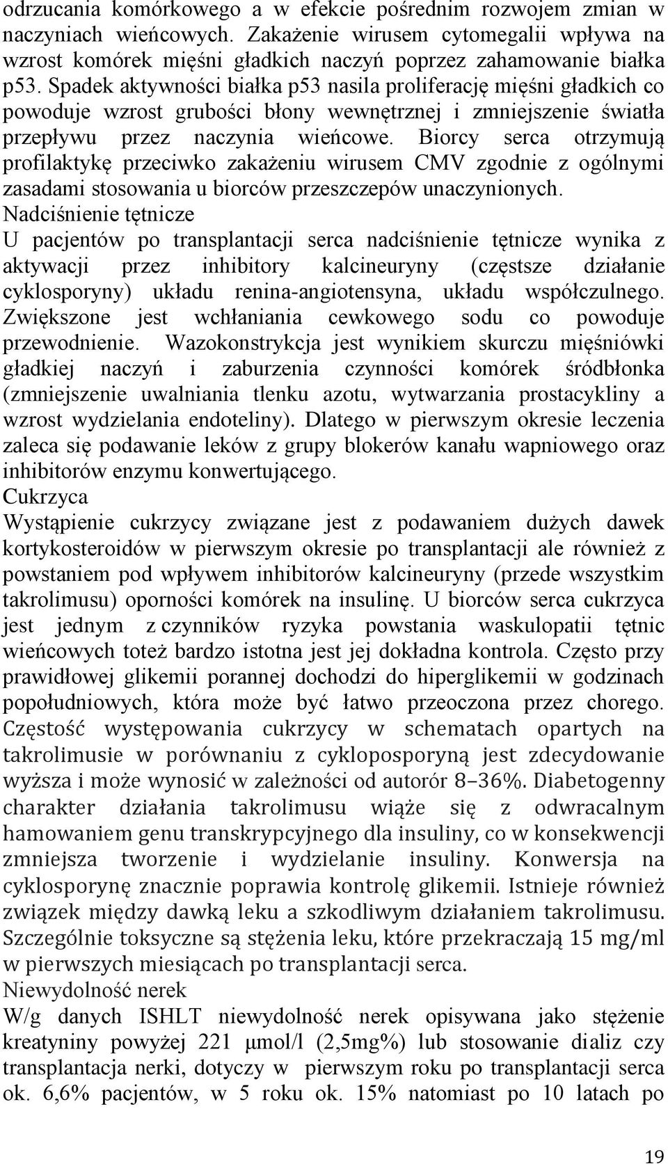 Biorcy serca otrzymują profilaktykę przeciwko zakażeniu wirusem CMV zgodnie z ogólnymi zasadami stosowania u biorców przeszczepów unaczynionych.