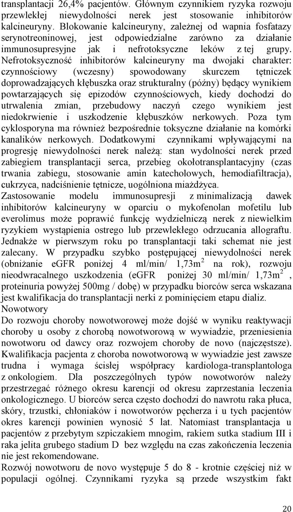 Nefrotoksyczność inhibitorów kalcineuryny ma dwojaki charakter: czynnościowy (wczesny) spowodowany skurczem tętniczek doprowadzających kłębuszka oraz strukturalny (późny) będący wynikiem
