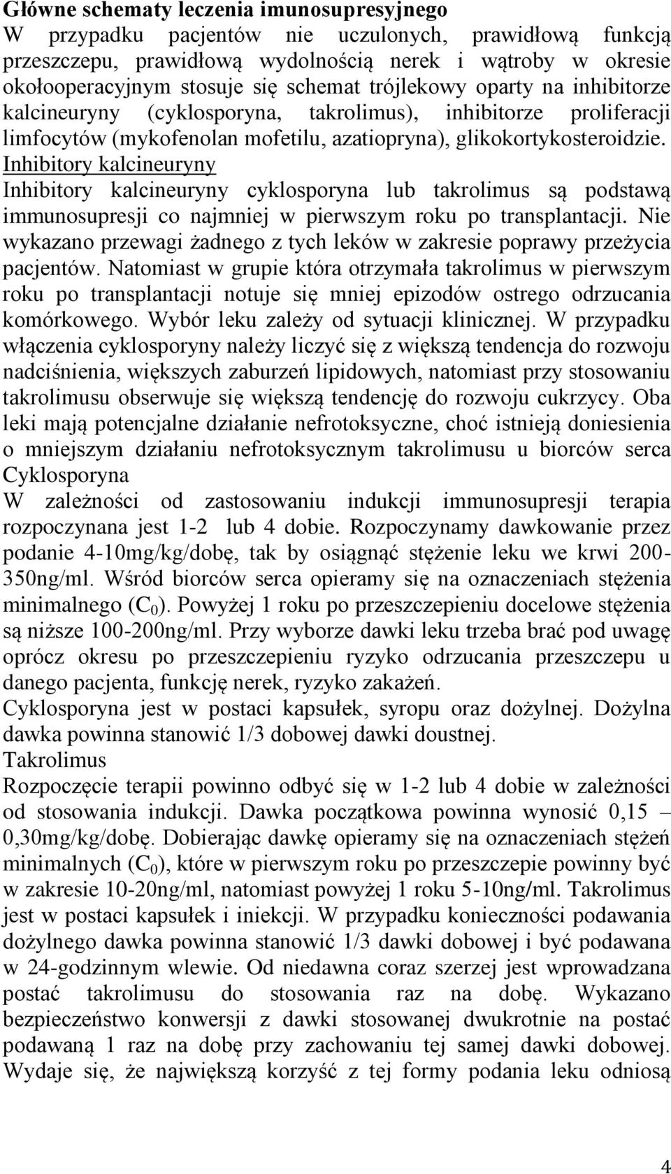 Inhibitory kalcineuryny Inhibitory kalcineuryny cyklosporyna lub takrolimus są podstawą immunosupresji co najmniej w pierwszym roku po transplantacji.