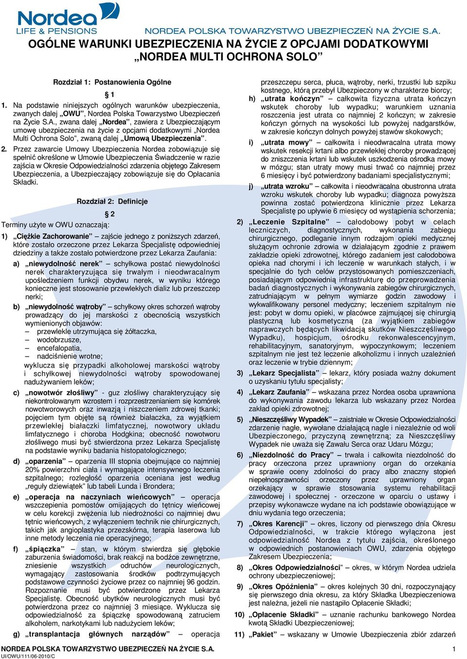 , zwana dalej Nordea, zawiera z Ubezpieczającym umowę ubezpieczenia na życie z opcjami dodatkowymi Nordea Multi Ochrona Solo, zwaną dalej Umową Ubezpieczenia. 2.