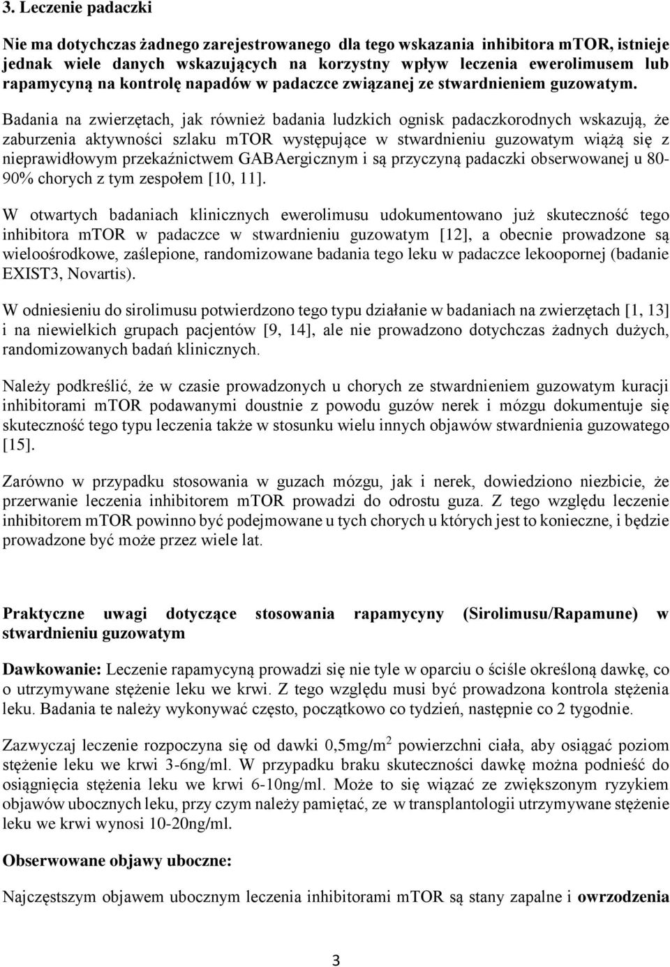 Badania na zwierze tach, jak równiez badania ludzkich ognisk padaczkorodnych wskazuja, z e zaburzenia aktywnos ci szlaku mtor wyste puja ce w stwardnieniu guzowatym wia z a sie z nieprawidłowym