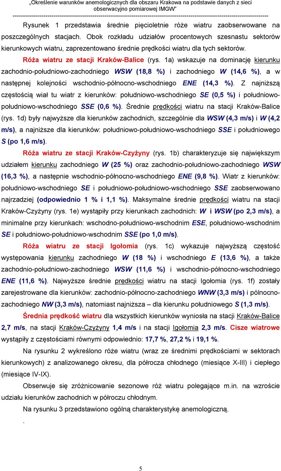 1a) wskazuje na dominację kierunku zachodnio-południowo-zachodniego (18,8 %) i zachodniego (14,6 %), a w następnej kolejności wschodnio-północno-wschodniego (14,3 %).