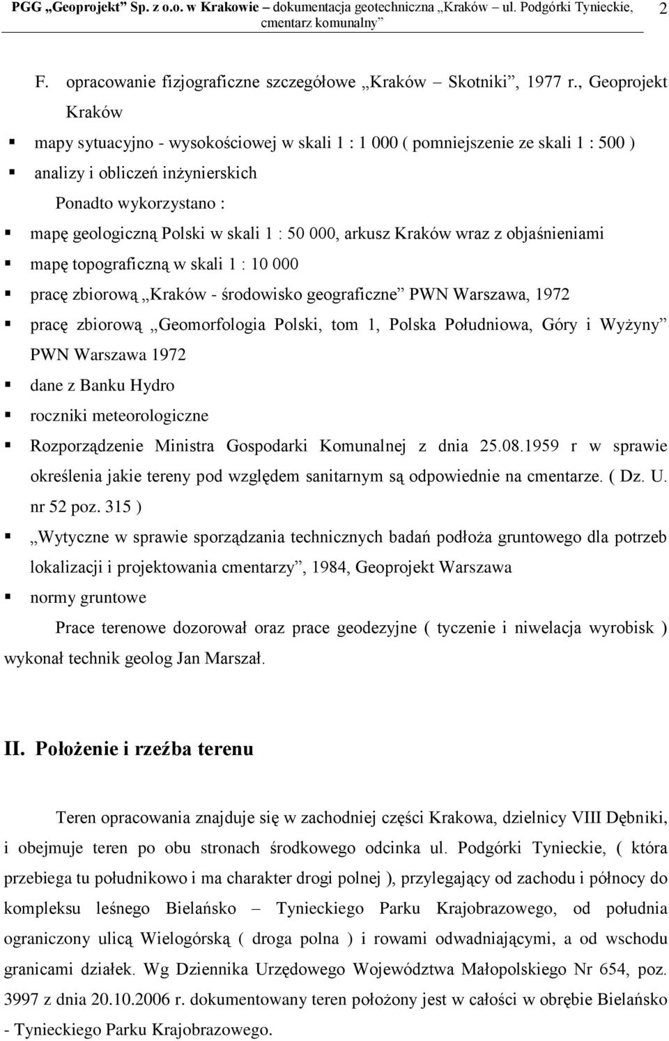 000, arkusz Kraków wraz z objaśnieniami mapę topograficzną w skali 1 : 10 000 pracę zbiorową Kraków - środowisko geograficzne PWN Warszawa, 1972 pracę zbiorową Geomorfologia Polski, tom 1, Polska