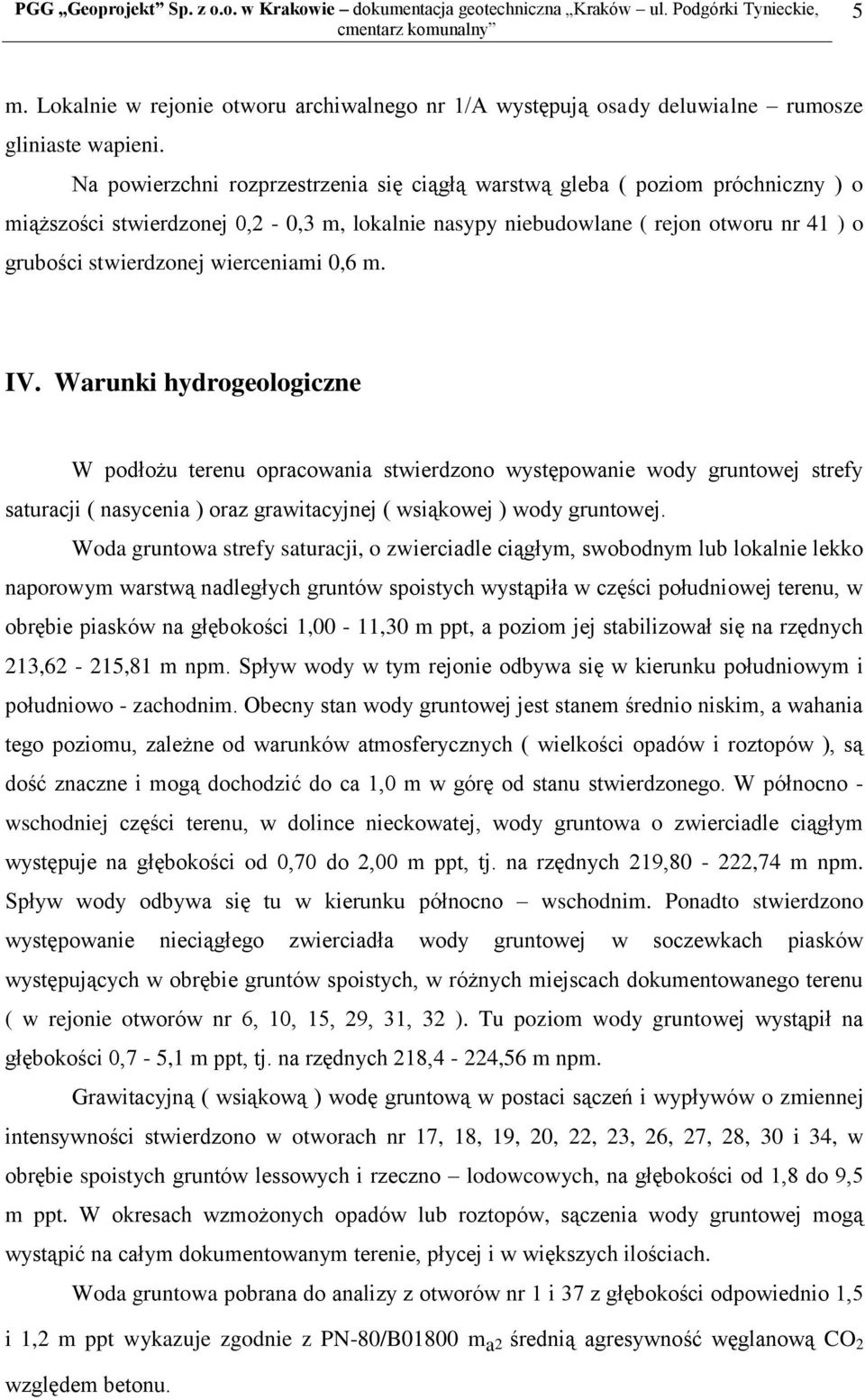 wierceniami 0,6 m. IV. Warunki hydrogeologiczne W podłożu terenu opracowania stwierdzono występowanie wody gruntowej strefy saturacji ( nasycenia ) oraz grawitacyjnej ( wsiąkowej ) wody gruntowej.