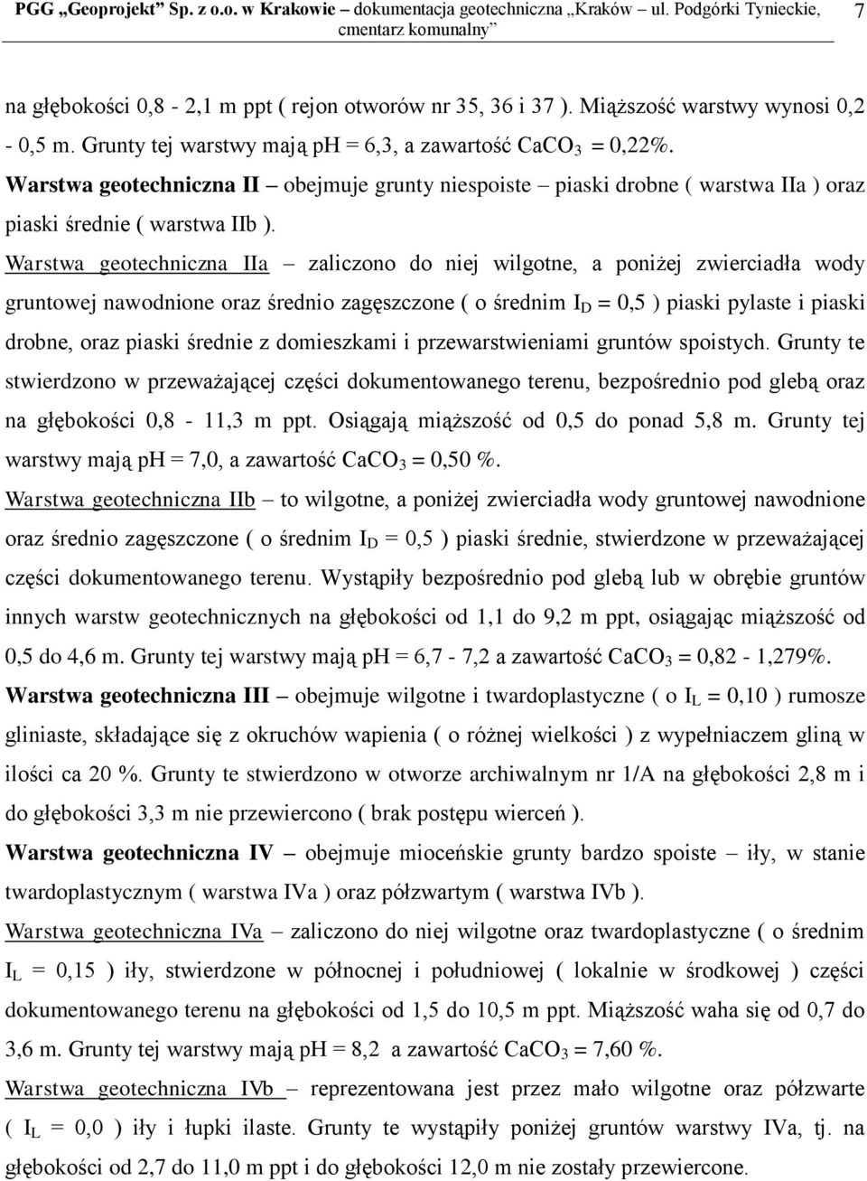 Warstwa geotechniczna IIa zaliczono do niej wilgotne, a poniżej zwierciadła wody gruntowej nawodnione oraz średnio zagęszczone ( o średnim I D = 0,5 ) piaski pylaste i piaski drobne, oraz piaski