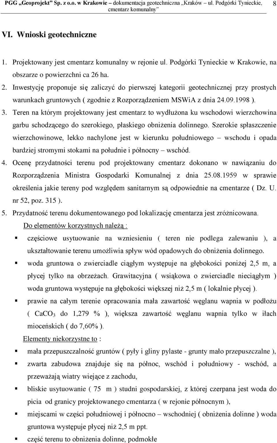 Teren na którym projektowany jest cmentarz to wydłużona ku wschodowi wierzchowina garbu schodzącego do szerokiego, płaskiego obniżenia dolinnego.