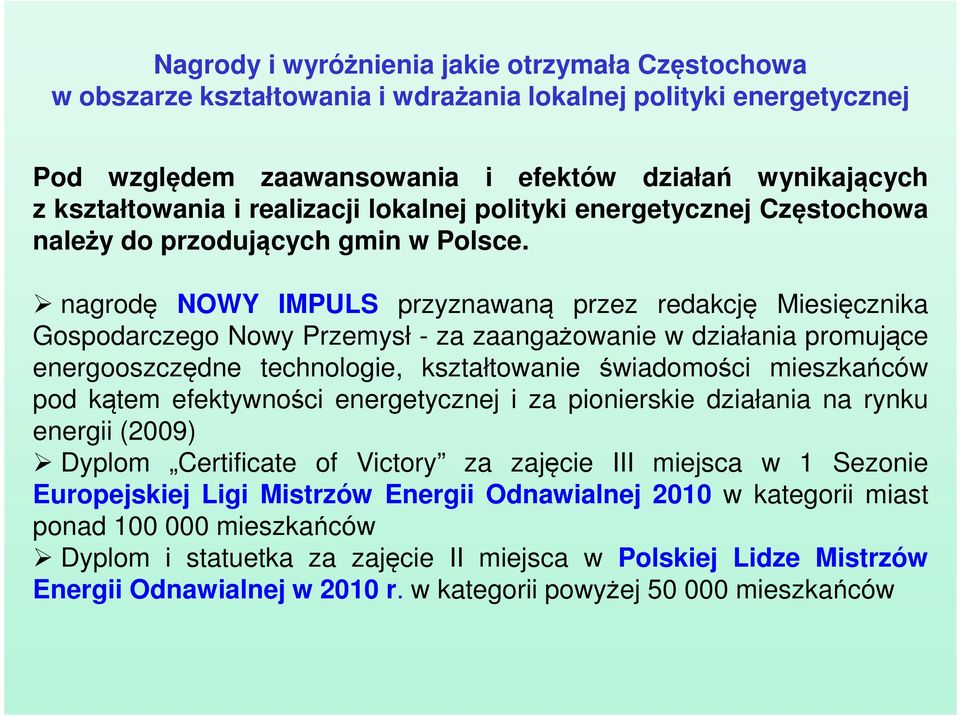 nagrodę NOWY IMPULS przyznawaną przez redakcję Miesięcznika Gospodarczego Nowy Przemysł - za zaangażowanie w działania promujące energooszczędne technologie, kształtowanie świadomości mieszkańców pod