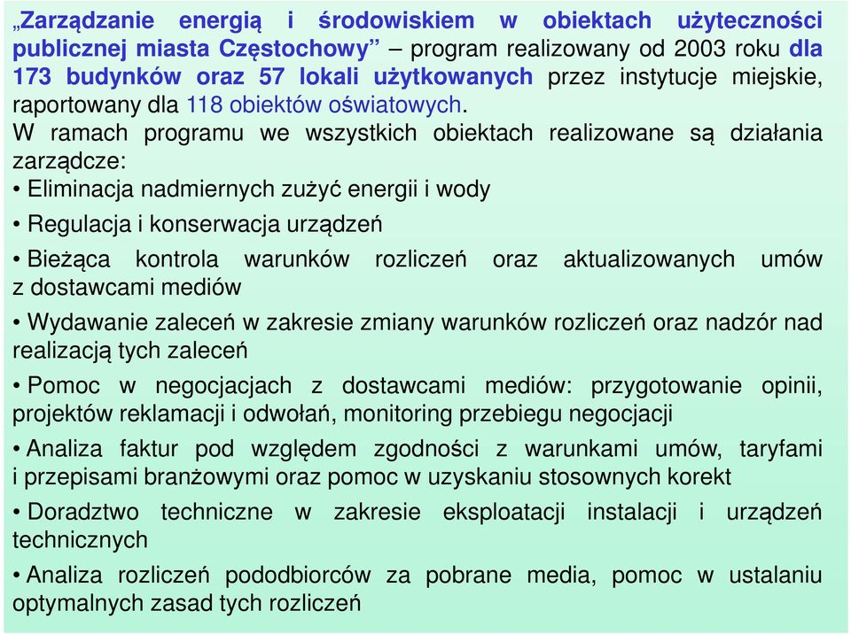 W ramach programu we wszystkich obiektach realizowane są działania zarządcze: Eliminacja nadmiernych zużyć energii i wody Regulacja i konserwacja urządzeń Bieżąca kontrola warunków rozliczeń oraz