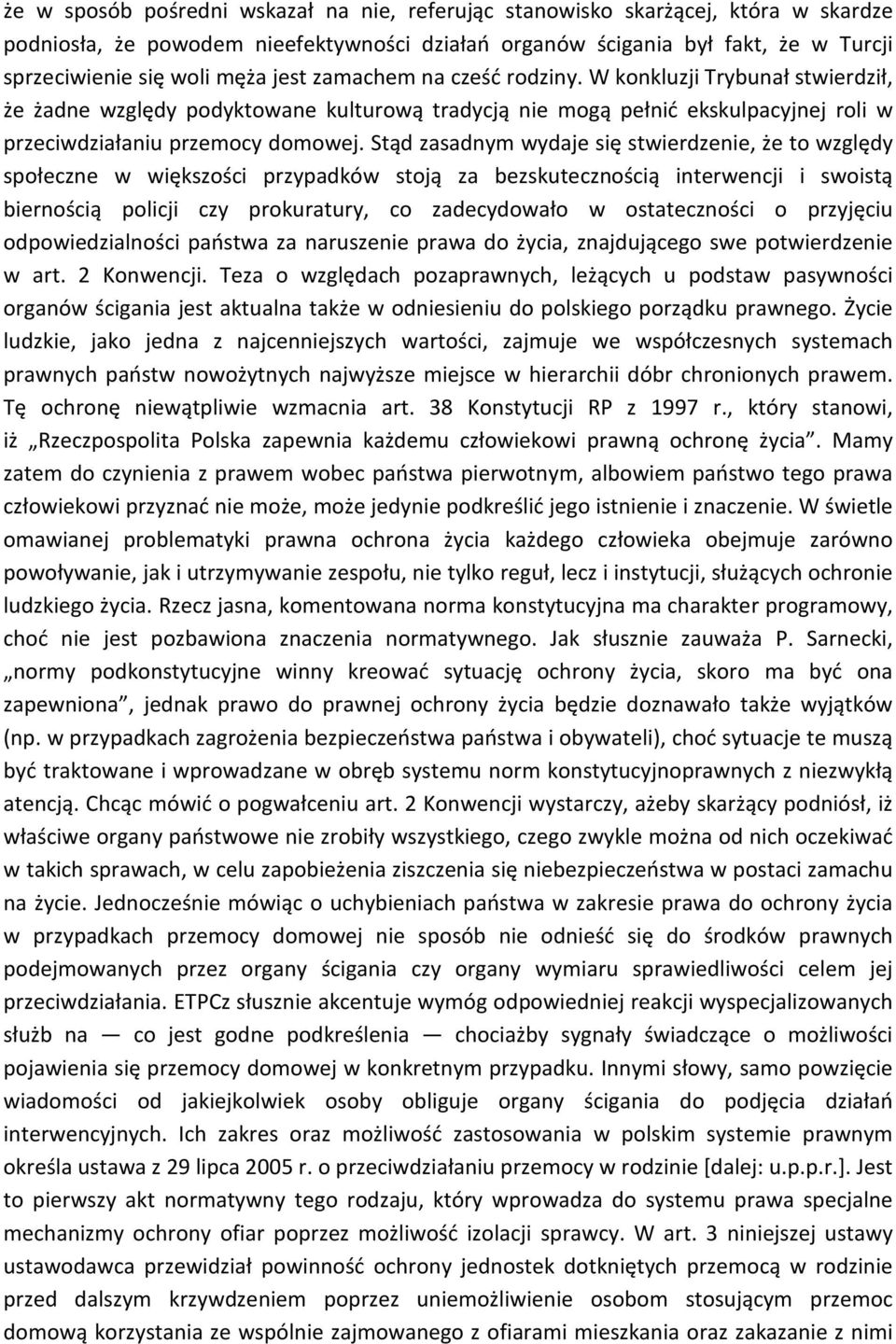 Stąd zasadnym wydaje się stwierdzenie, że to względy społeczne w większości przypadków stoją za bezskutecznością interwencji i swoistą biernością policji czy prokuratury, co zadecydowało w
