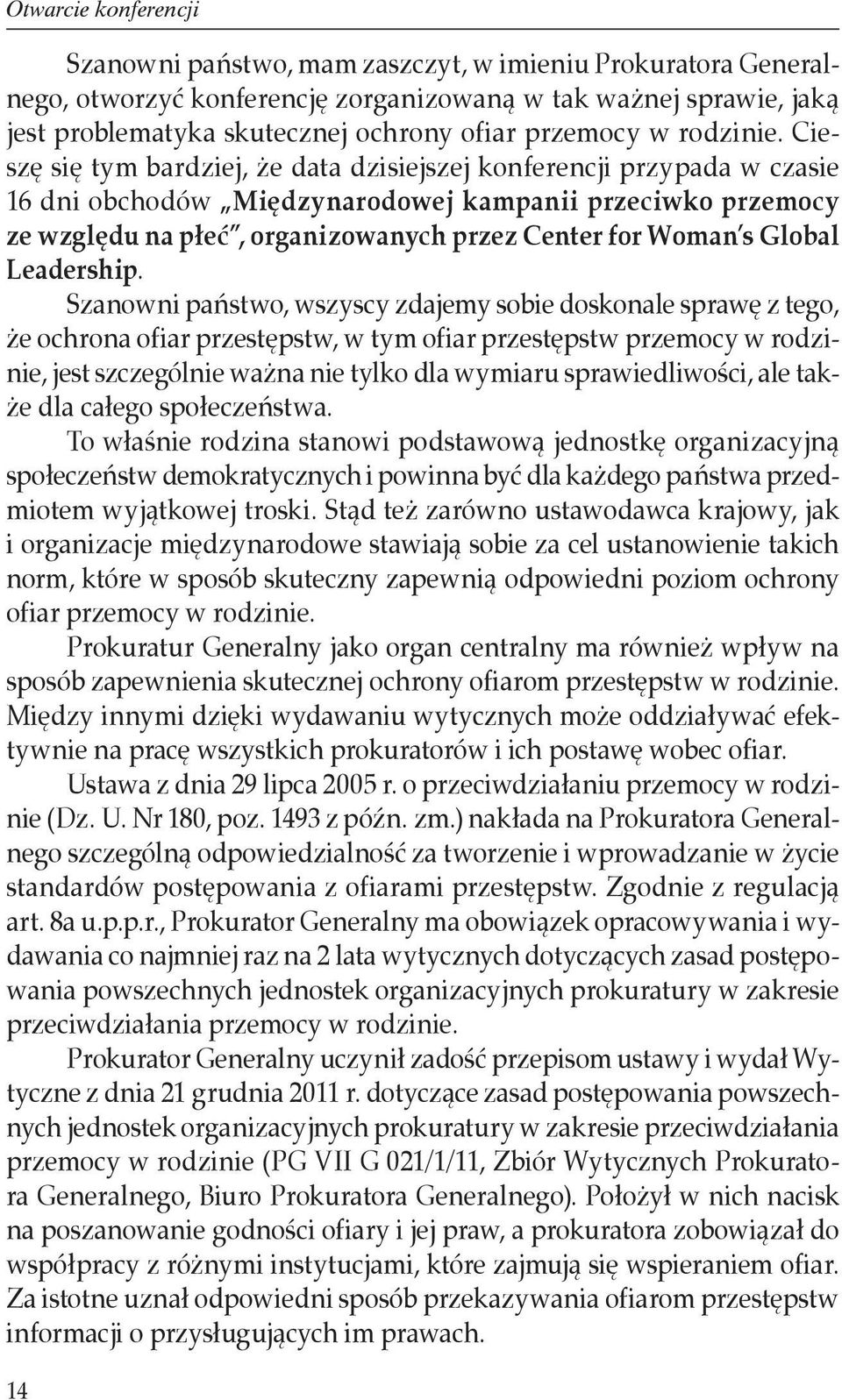 Cieszę się tym bardziej, że data dzisiejszej konferencji przypada w czasie 16 dni obchodów Międzynarodowej kampanii przeciwko przemocy ze względu na płeć, organizowanych przez Center for Woman s