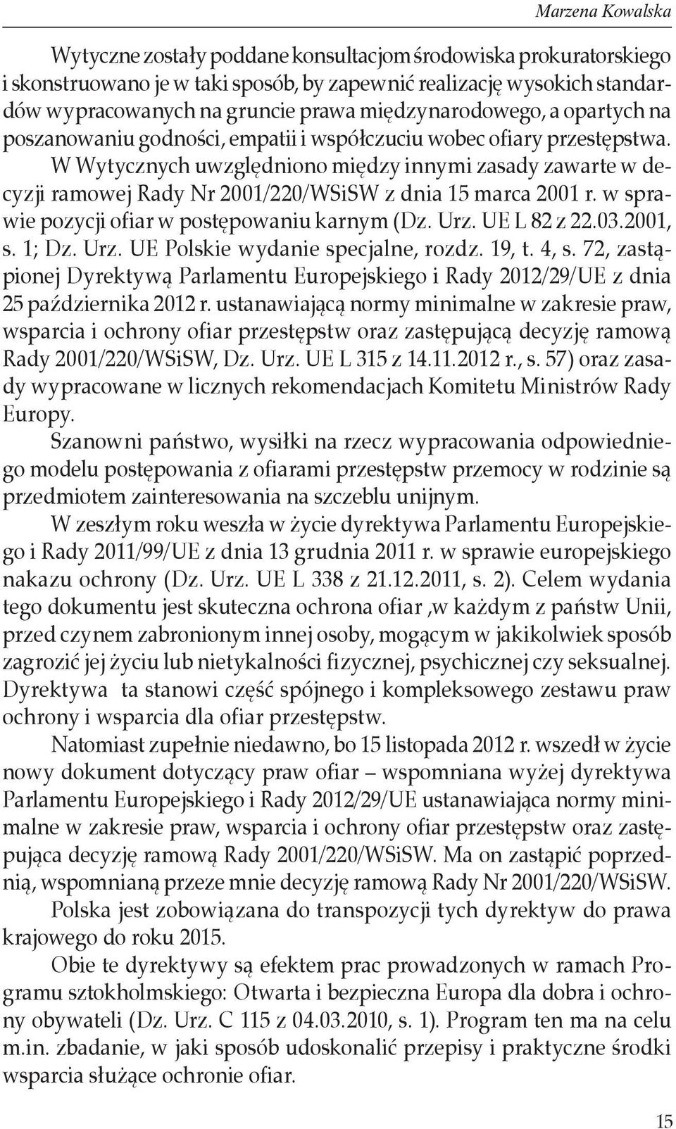 W Wytycznych uwzględniono między innymi zasady zawarte w decyzji ramowej Rady Nr 2001/220/WSiSW z dnia 15 marca 2001 r. w sprawie pozycji ofiar w postępowaniu karnym (Dz. Urz. UE L 82 z 22.03.2001, s.