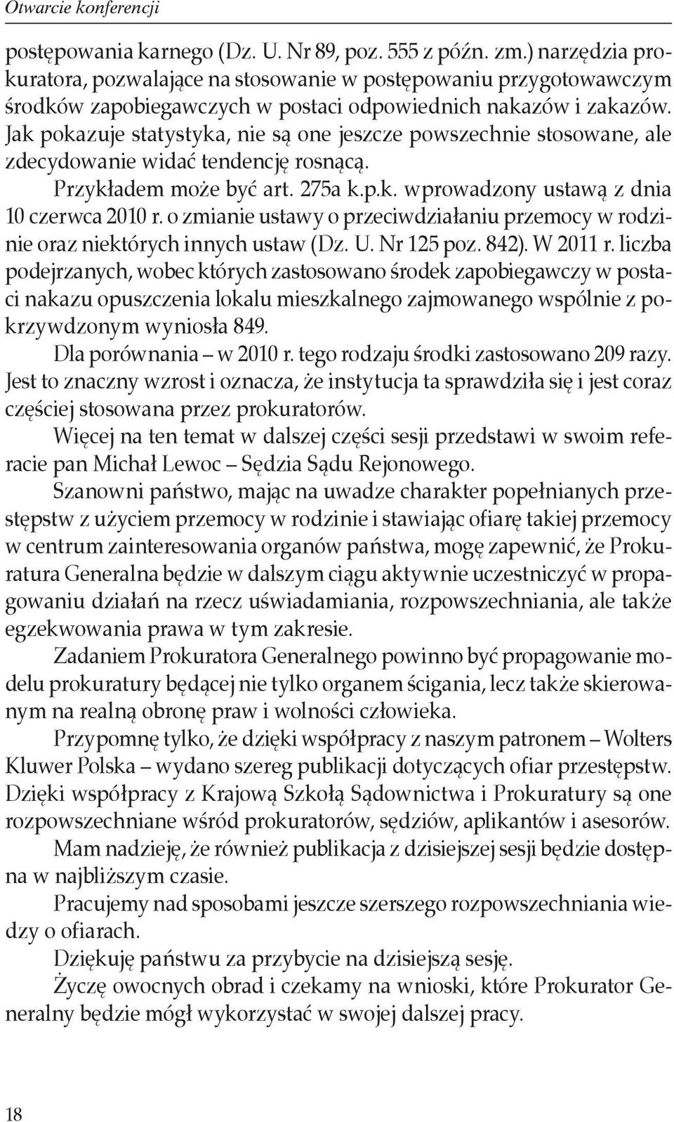 Jak pokazuje statystyka, nie są one jeszcze powszechnie stosowane, ale zdecydowanie widać tendencję rosnącą. Przykładem może być art. 275a k.p.k. wprowadzony ustawą z dnia 10 czerwca 2010 r.