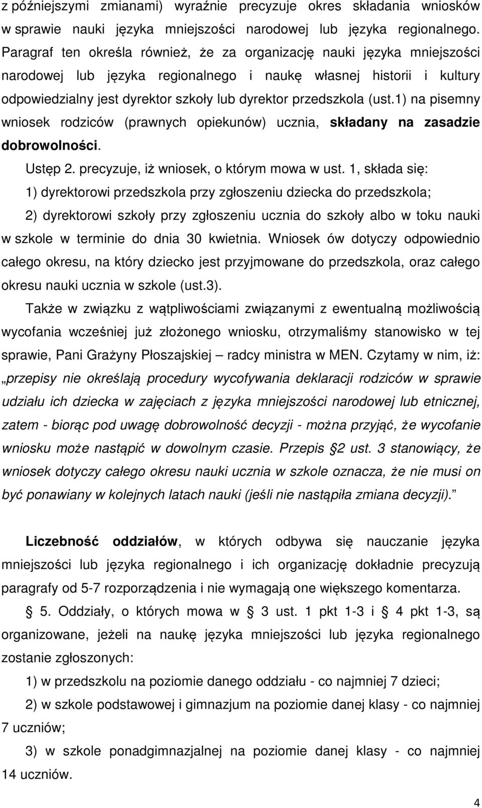 przedszkola (ust.1) na pisemny wniosek rodziców (prawnych opiekunów) ucznia, składany na zasadzie dobrowolności. Ustęp 2. precyzuje, iż wniosek, o którym mowa w ust.