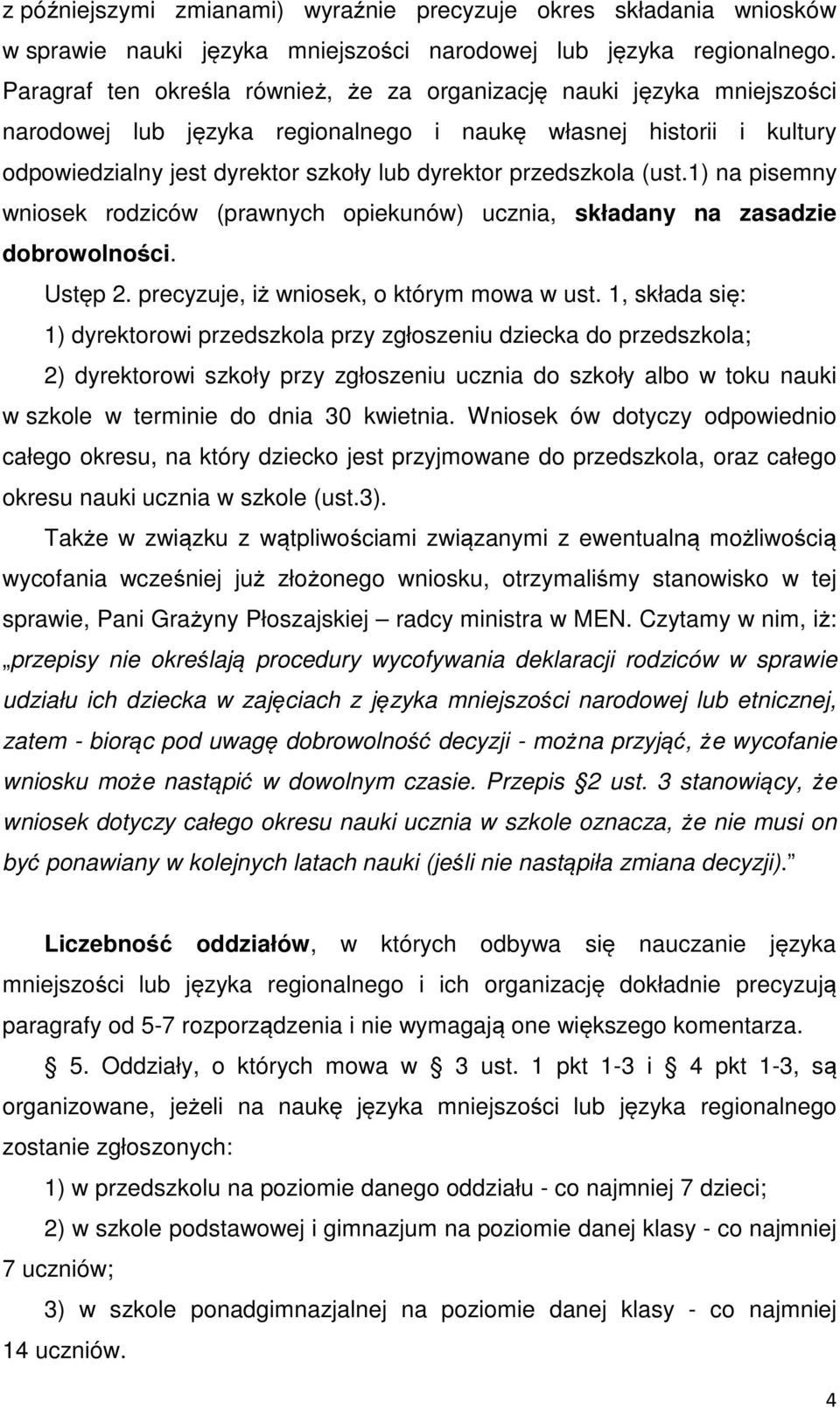 przedszkola (ust.1) na pisemny wniosek rodziców (prawnych opiekunów) ucznia, składany na zasadzie dobrowolności. Ustęp 2. precyzuje, iż wniosek, o którym mowa w ust.