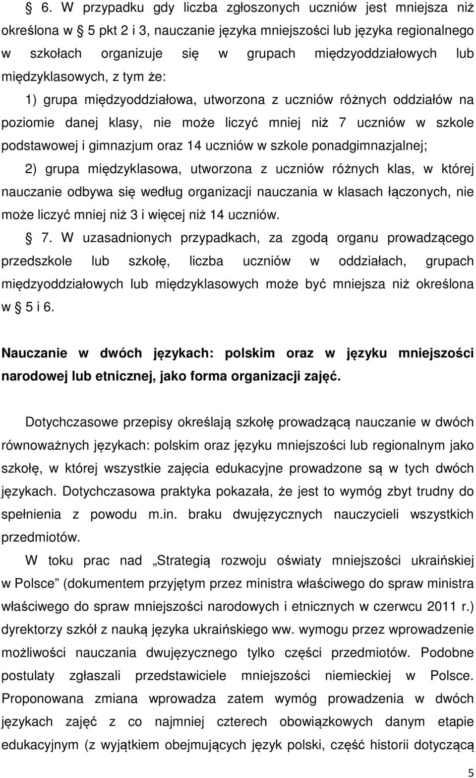 uczniów w szkole ponadgimnazjalnej; 2) grupa międzyklasowa, utworzona z uczniów różnych klas, w której nauczanie odbywa się według organizacji nauczania w klasach łączonych, nie może liczyć mniej niż