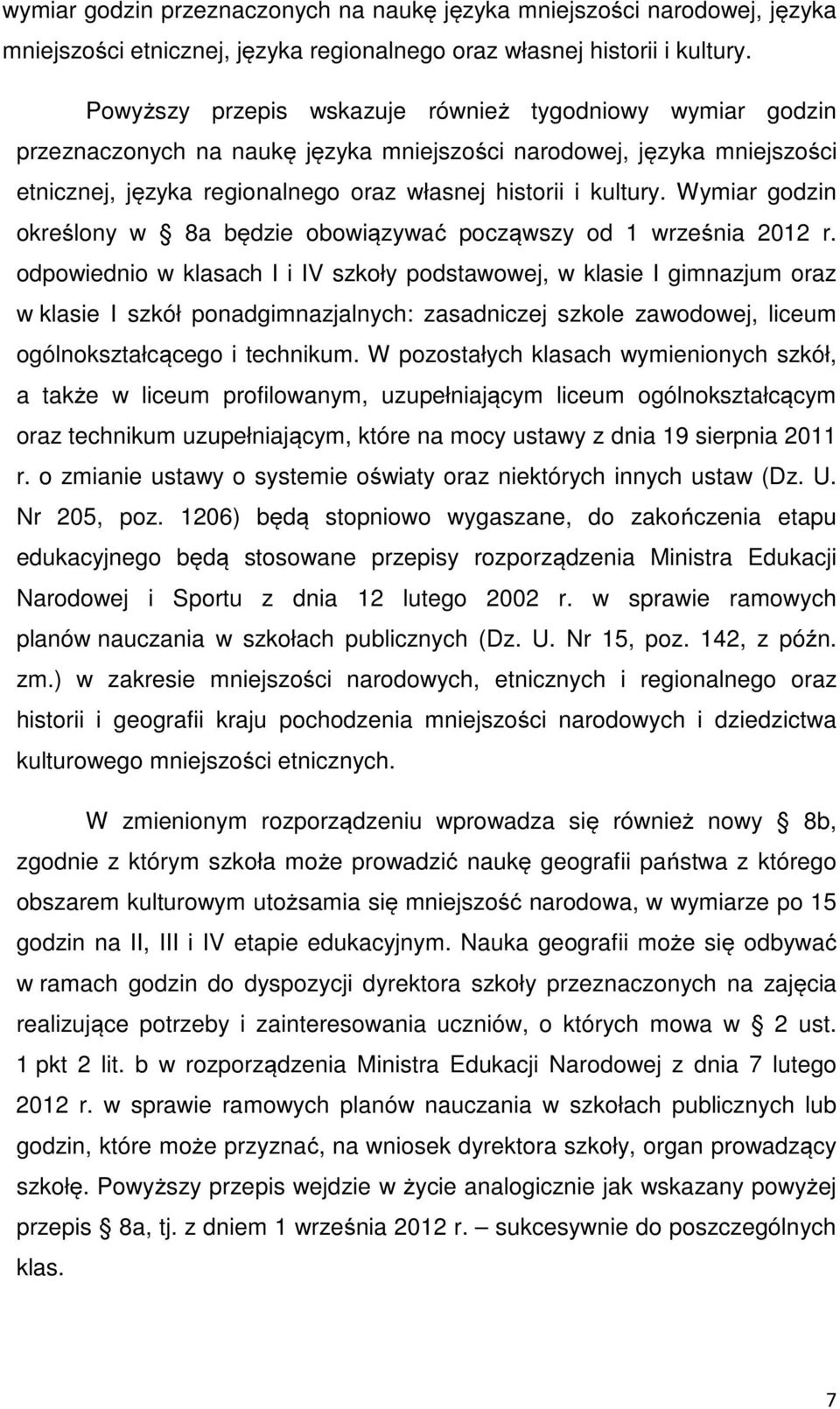 odpowiednio w klasach I i IV szkoły podstawowej, w klasie I gimnazjum oraz w klasie I szkół ponadgimnazjalnych: zasadniczej szkole zawodowej, liceum ogólnokształcącego i technikum.