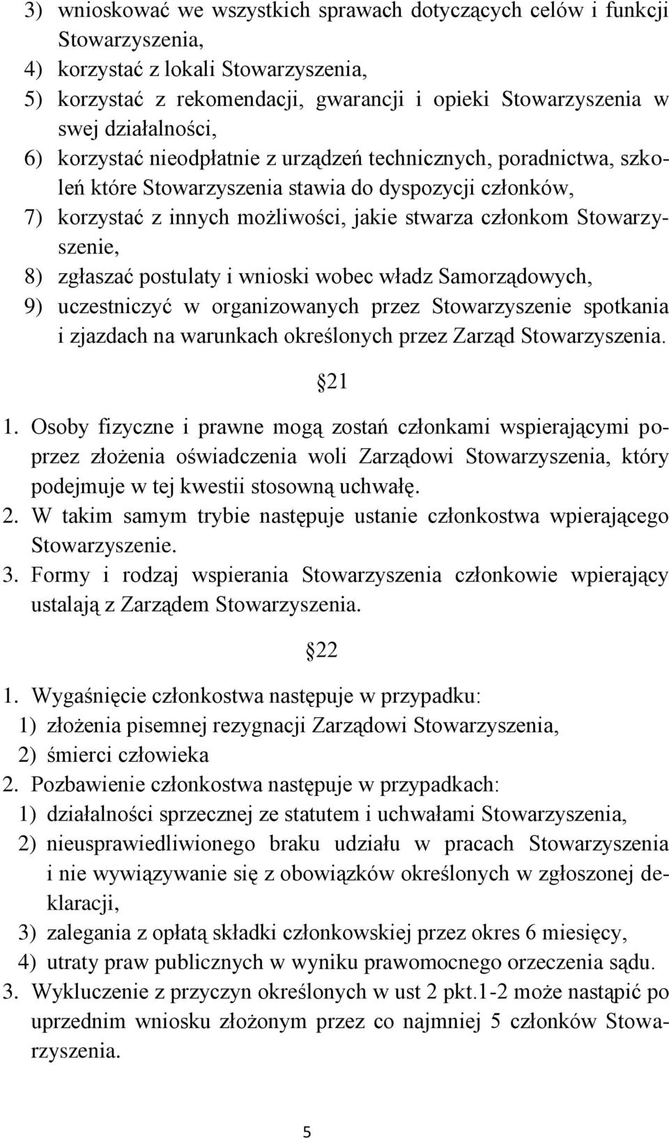 Stowarzyszenie, 8) zgłaszać postulaty i wnioski wobec władz Samorządowych, 9) uczestniczyć w organizowanych przez Stowarzyszenie spotkania i zjazdach na warunkach określonych przez Zarząd