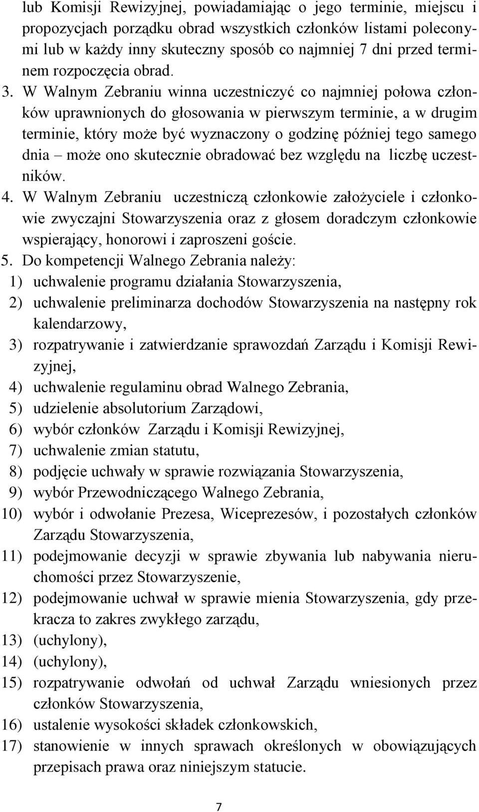 W Walnym Zebraniu winna uczestniczyć co najmniej połowa członków uprawnionych do głosowania w pierwszym terminie, a w drugim terminie, który może być wyznaczony o godzinę później tego samego dnia