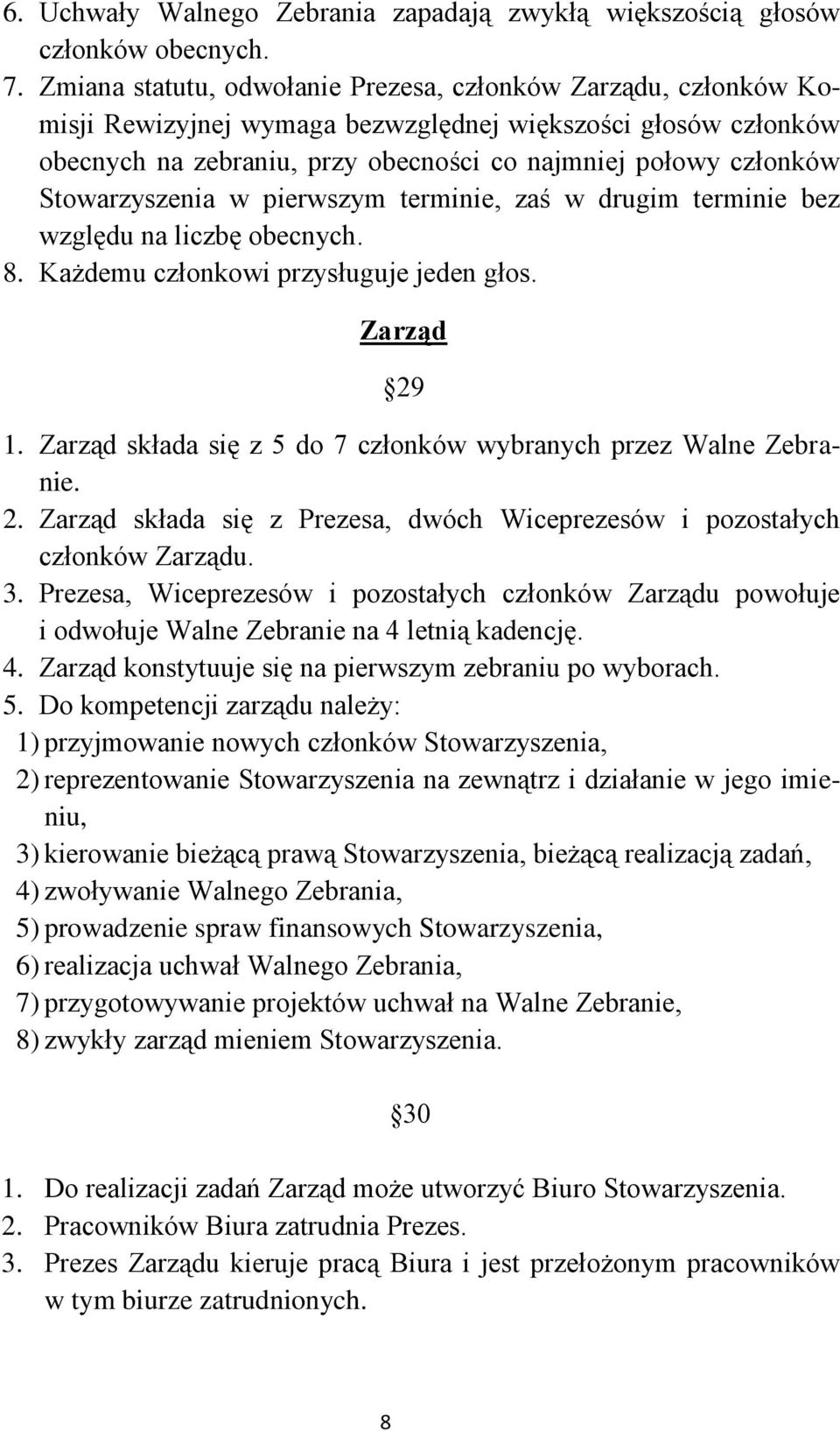 Stowarzyszenia w pierwszym terminie, zaś w drugim terminie bez względu na liczbę obecnych. 8. Każdemu członkowi przysługuje jeden głos. Zarząd 29 1.