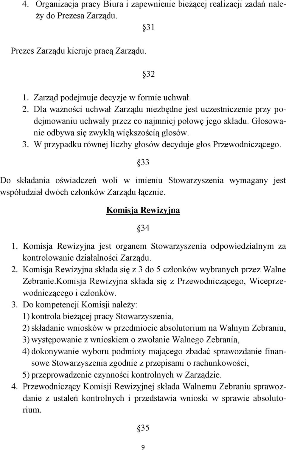 W przypadku równej liczby głosów decyduje głos Przewodniczącego. 33 Do składania oświadczeń woli w imieniu Stowarzyszenia wymagany jest współudział dwóch członków Zarządu łącznie.