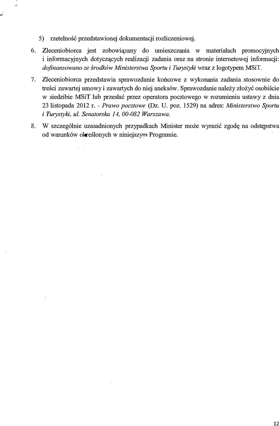 Ministerstwa Sportu i Turystyki wraz z logotypem MSiT. 7. Zleceniobiorca przedstawia sprawozdanie końcowe z wykonania zadania stosownie do treści zawartej umowy i zawartych do niej aneksów.