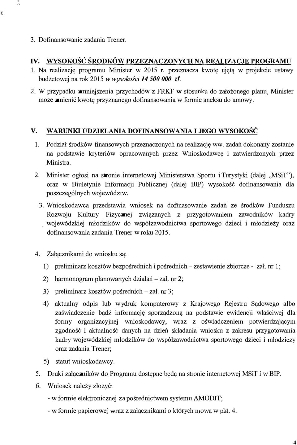 15 wwysokości14 500 OOO zł. 2. W przypadku zmniejszenia przychodów z FRKF w stosunku do założonego planu, Minister może zmienić kwotę przyznanego dofinansowania w formie aneksu do umowy. V.