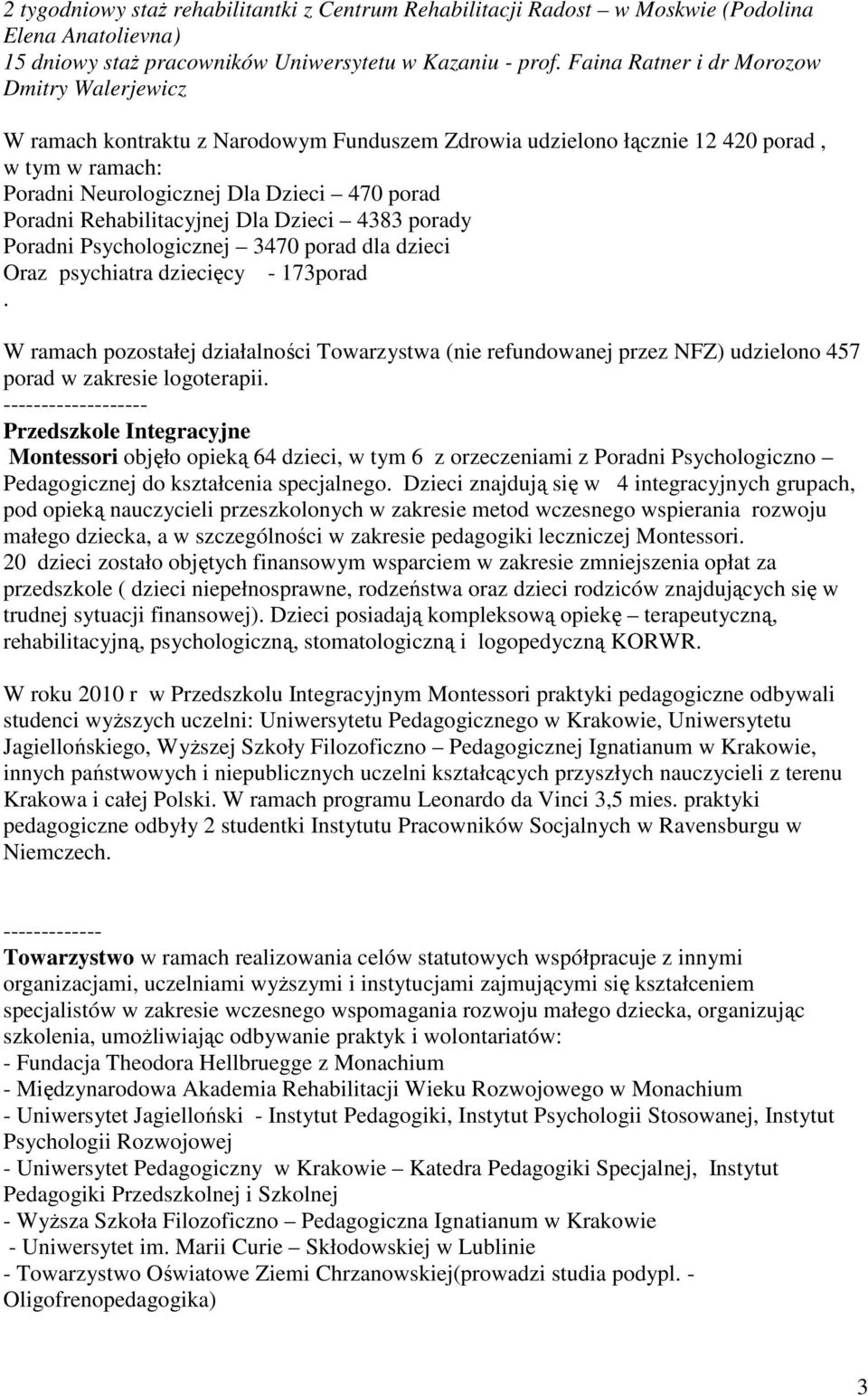Rehabilitacyjnej Dla Dzieci 4383 porady Poradni Psychologicznej 3470 porad dla dzieci Oraz psychiatra dziecięcy - 173porad.