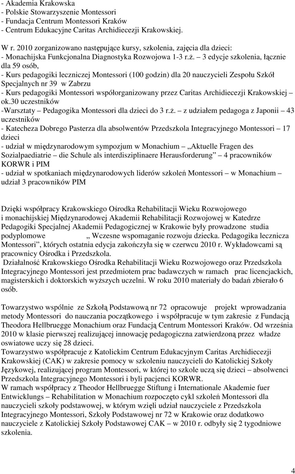 3 edycje szkolenia, łącznie dla 59 osób, - Kurs pedagogiki leczniczej Montessori (100 godzin) dla 20 nauczycieli Zespołu Szkół Specjalnych nr 39 w Zabrzu - Kurs pedagogiki Montessori
