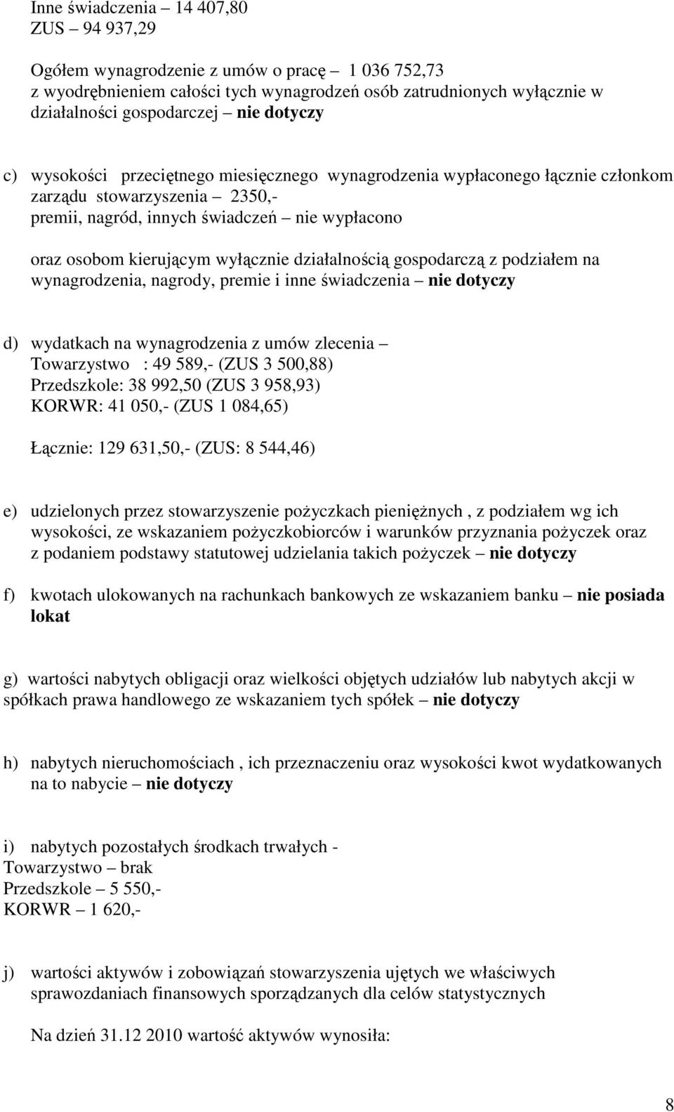 działalnością gospodarczą z podziałem na wynagrodzenia, nagrody, premie i inne świadczenia nie dotyczy d) wydatkach na wynagrodzenia z umów zlecenia Towarzystwo : 49 589,- (ZUS 3 500,88) Przedszkole:
