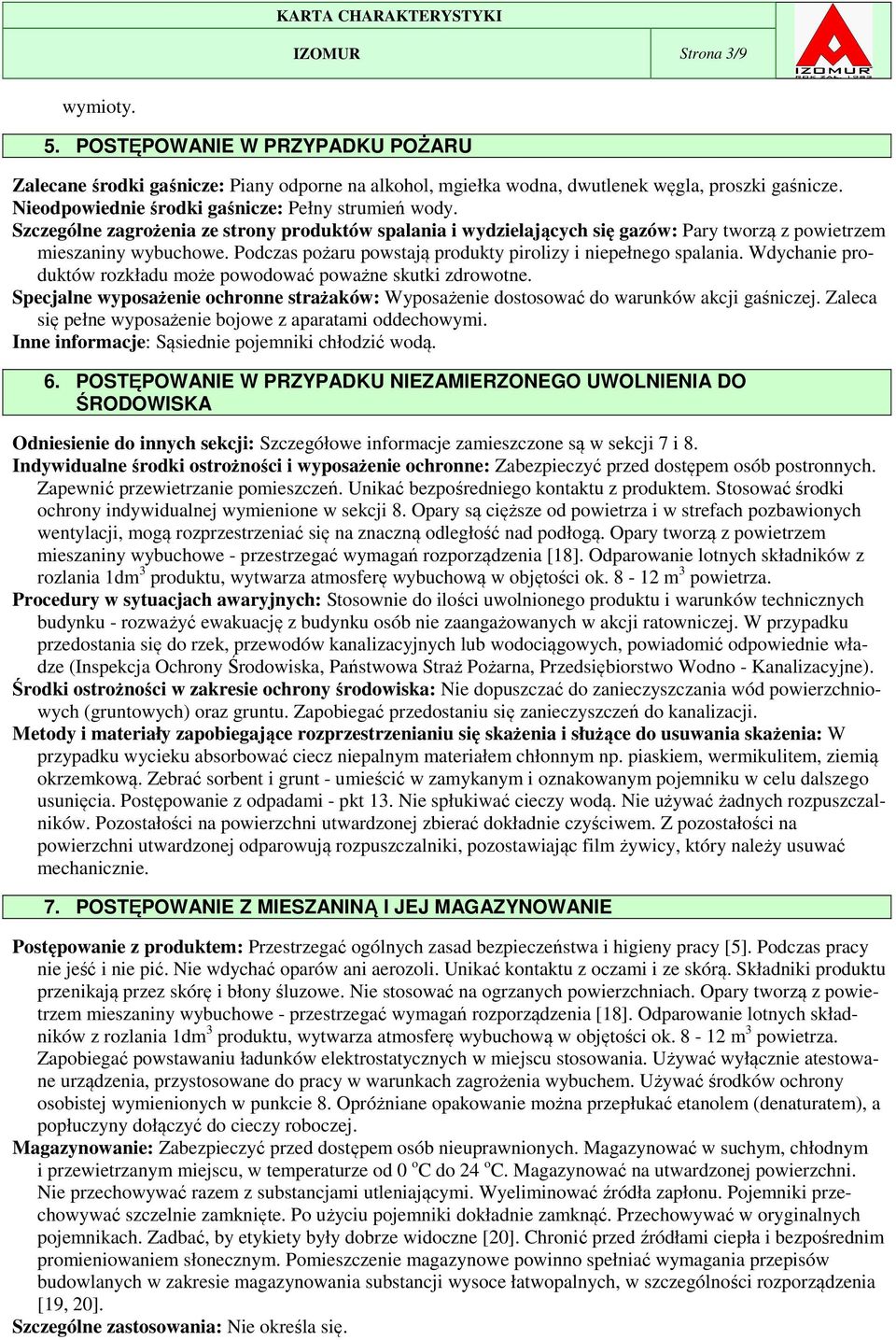 Podczas pożaru powstają produkty pirolizy i niepełnego spalania. Wdychanie produktów rozkładu może powodować poważne skutki zdrowotne.