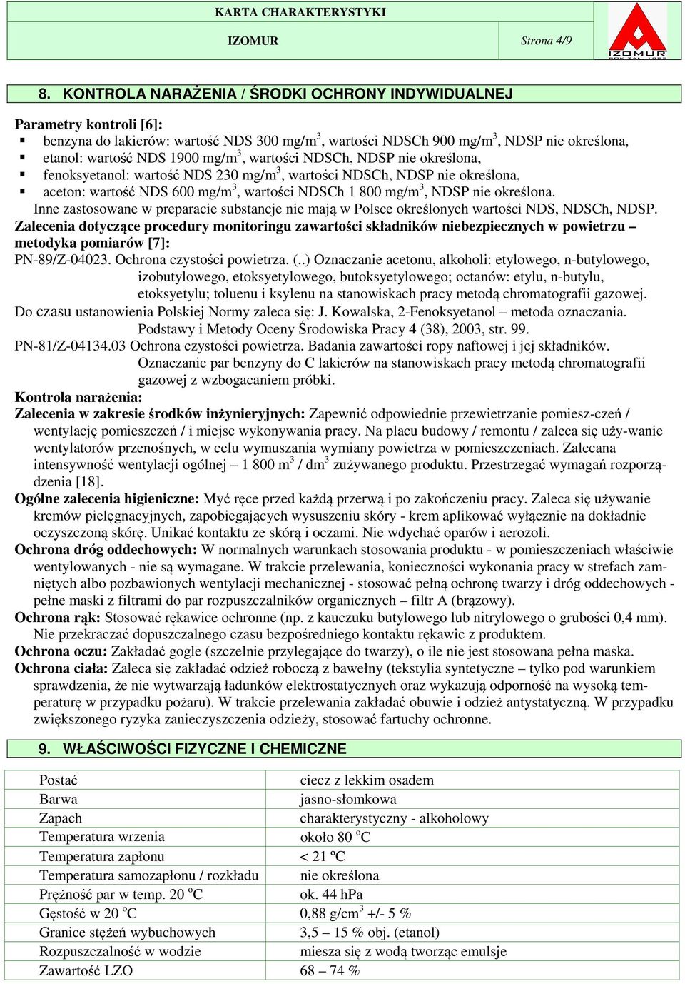 wartości NDSCh, NDSP nie określona, fenoksyetanol: wartość NDS 230 mg/m 3, wartości NDSCh, NDSP nie określona, aceton: wartość NDS 600 mg/m 3, wartości NDSCh 1 800 mg/m 3, NDSP nie określona.