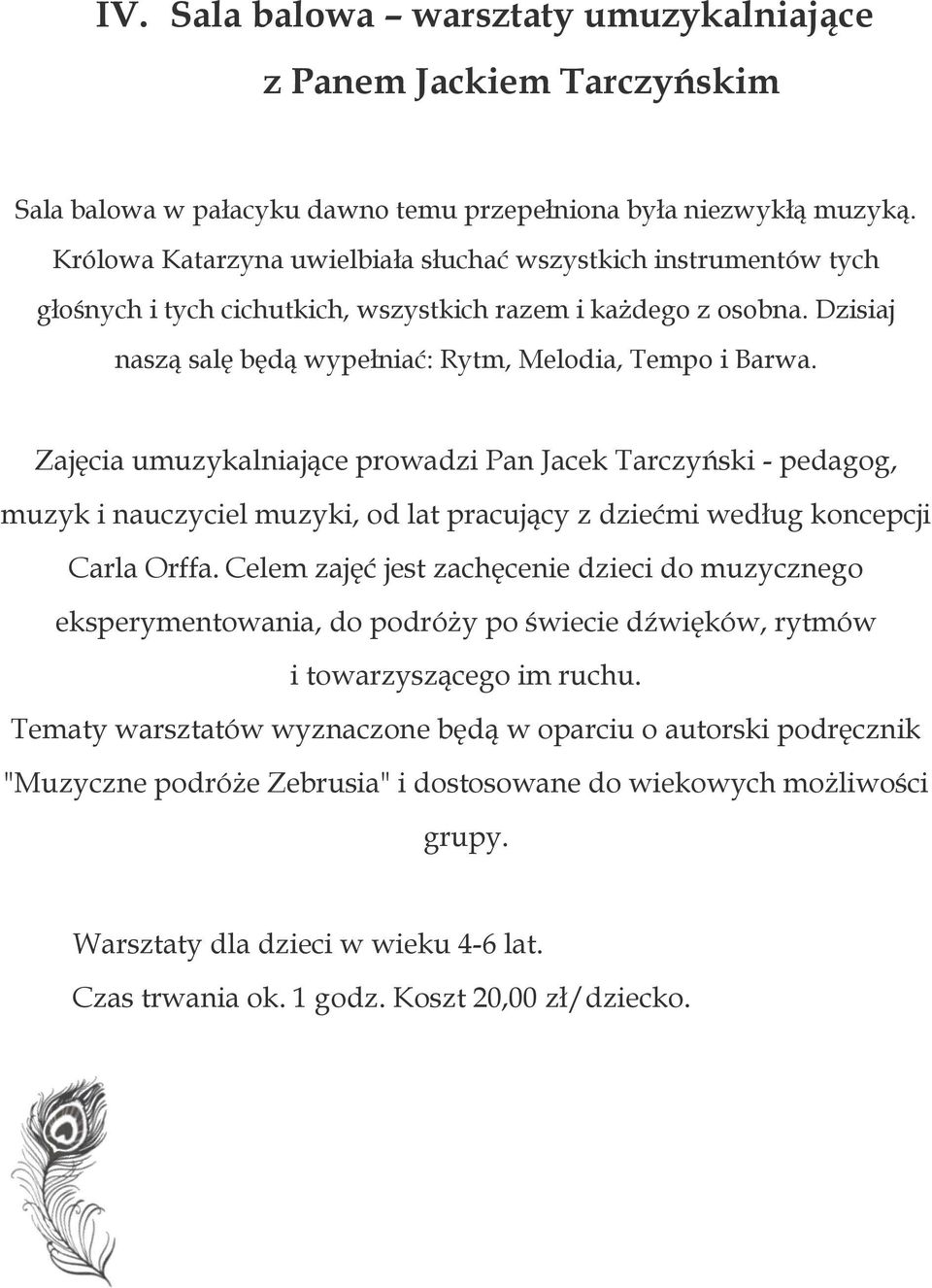 Zajęcia umuzykalniające prowadzi Pan Jacek Tarczyński - pedagog, muzyk i nauczyciel muzyki, od lat pracujący z dziećmi według koncepcji Carla Orffa.