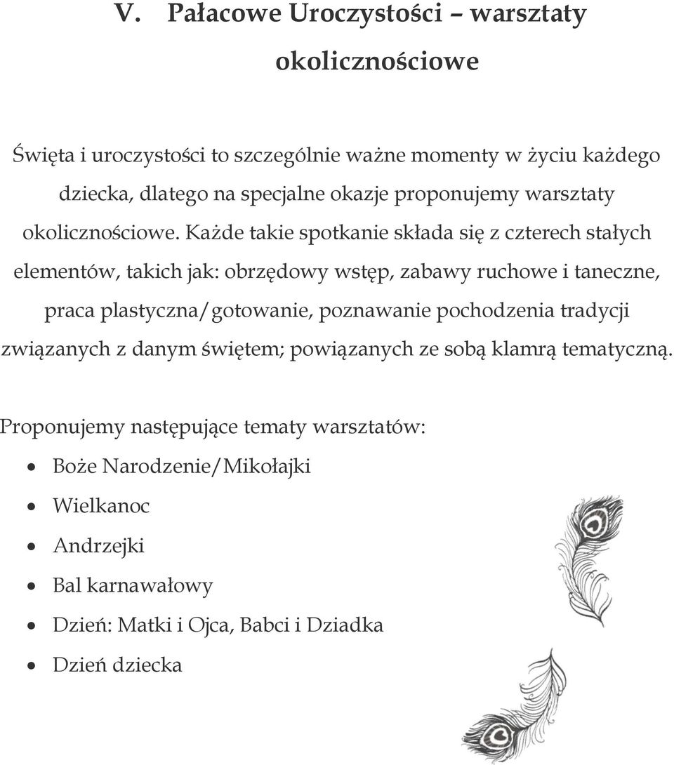 Każde takie spotkanie składa się z czterech stałych elementów, takich jak: obrzędowy wstęp, zabawy ruchowe i taneczne, praca plastyczna/gotowanie,