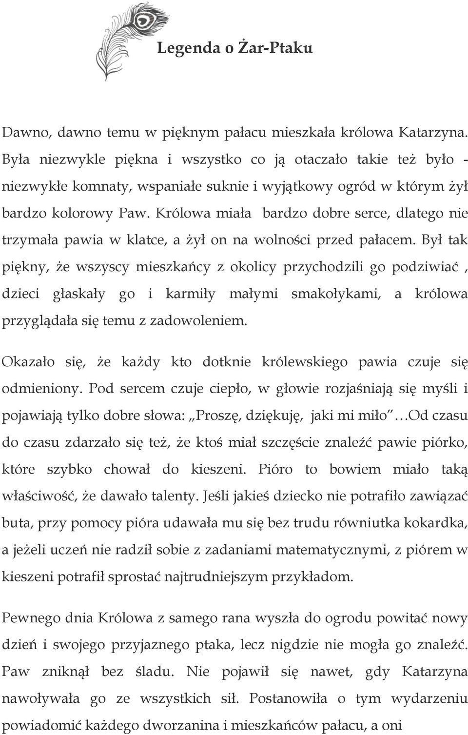Królowa miała bardzo dobre serce, dlatego nie trzymała pawia w klatce, a żył on na wolności przed pałacem.