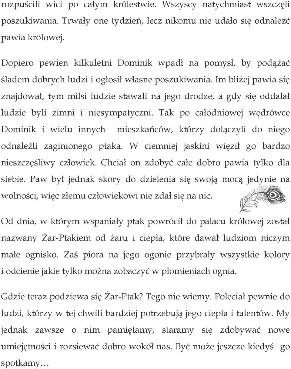 Im bliżej pawia się znajdował, tym milsi ludzie stawali na jego drodze, a gdy się oddalał ludzie byli zimni i niesympatyczni.