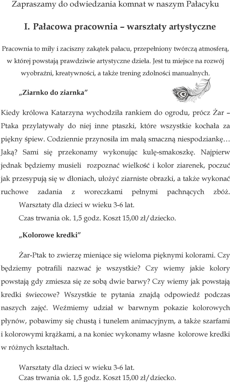 Jest tu miejsce na rozwój wyobraźni, kreatywności, a także trening zdolności manualnych.