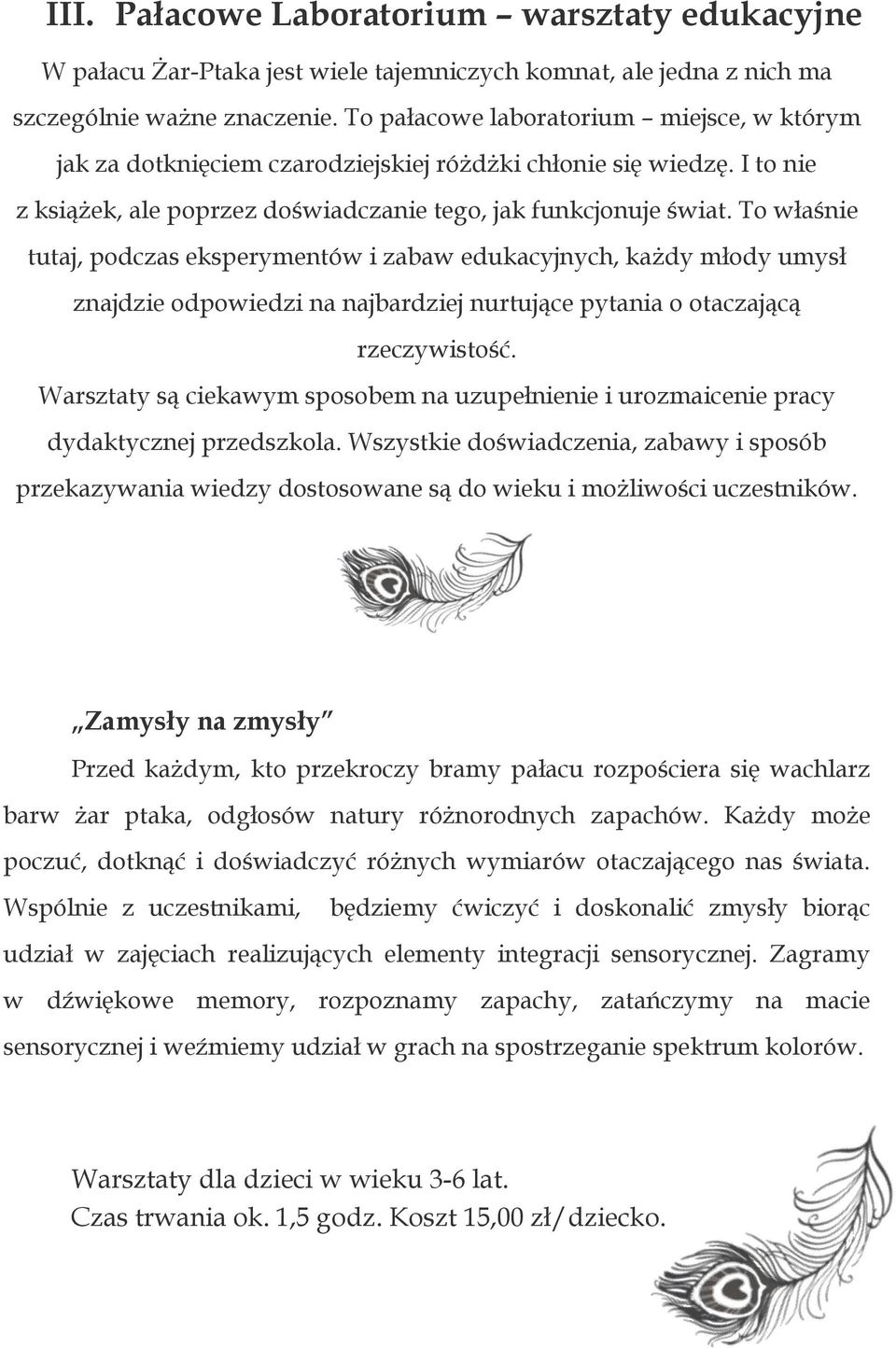 To właśnie tutaj, podczas eksperymentów i zabaw edukacyjnych, każdy młody umysł znajdzie odpowiedzi na najbardziej nurtujące pytania o otaczającą rzeczywistość.