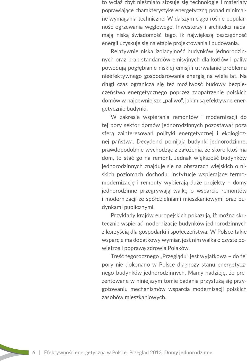 Relatywnie niska izolacyjność budynków jednorodzinnych oraz brak standardów emisyjnych dla kotłów i paliw powodują pogłębianie niskiej emisji i utrwalanie problemu nieefektywnego gospodarowania