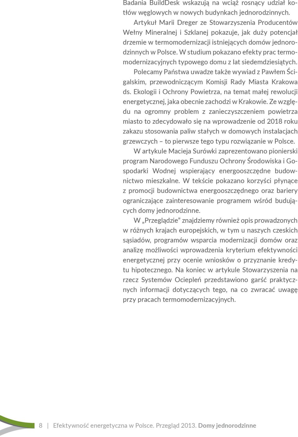 W studium pokazano efekty prac termomodernizacyjnych typowego domu z lat siedemdziesiątych. Polecamy Państwa uwadze także wywiad z Pawłem Ścigalskim, przewodniczącym Komisji Rady Miasta Krakowa ds.
