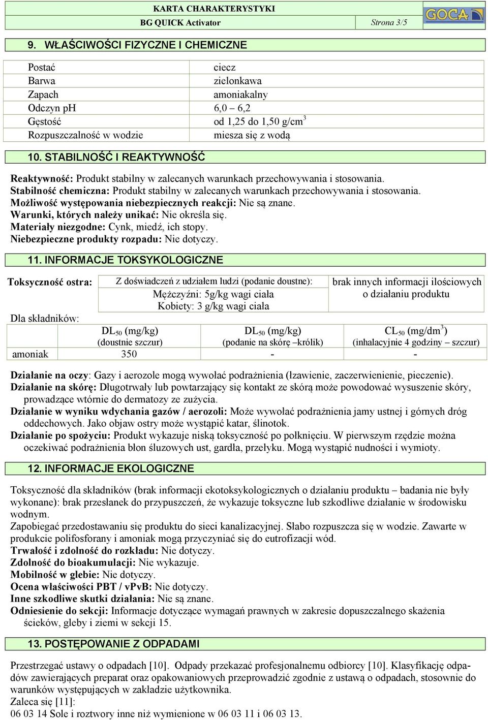 Stabilność chemiczna: Produkt stabilny w zalecanych warunkach przechowywania i stosowania. Możliwość występowania niebezpiecznych reakcji: Nie są znane.