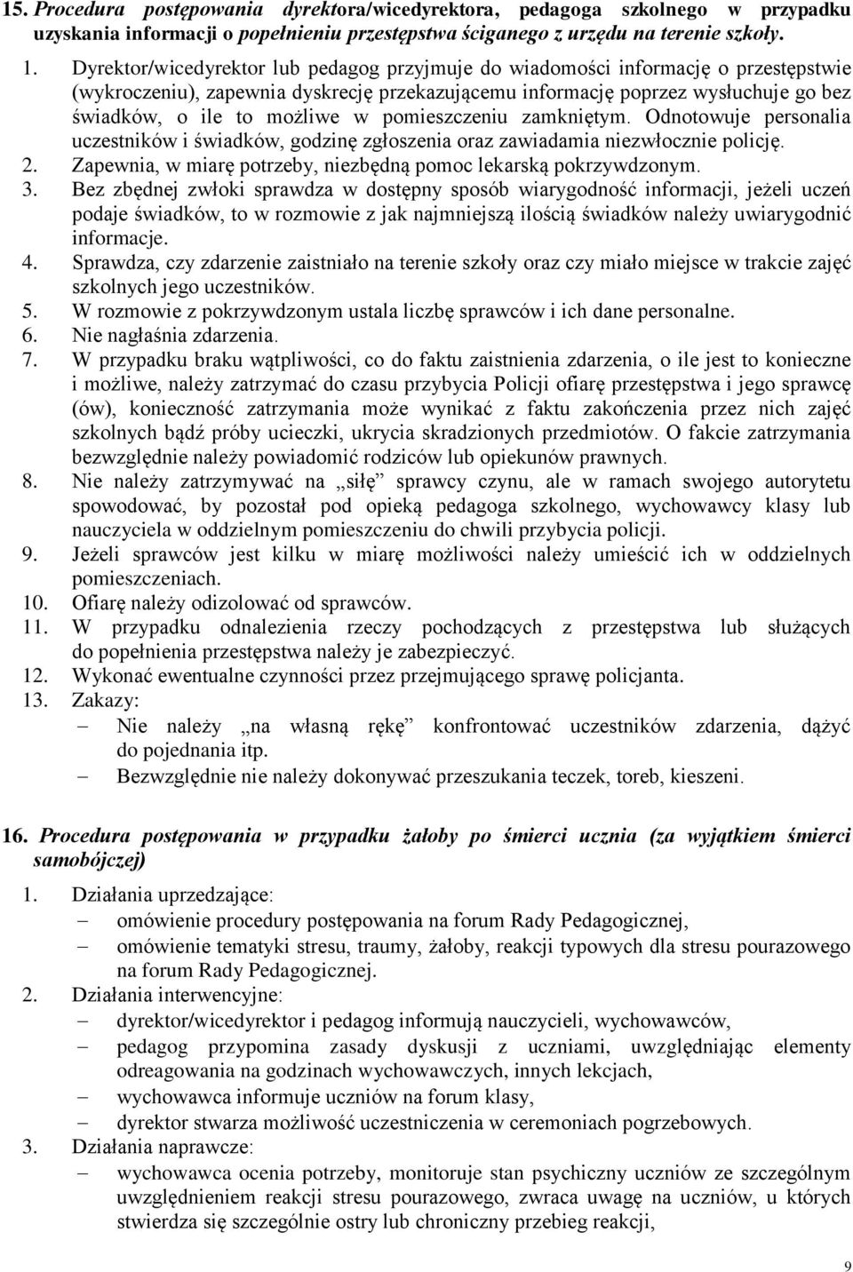 pomieszczeniu zamkniętym. Odnotowuje personalia uczestników i świadków, godzinę zgłoszenia oraz zawiadamia niezwłocznie policję. 2. Zapewnia, w miarę potrzeby, niezbędną pomoc lekarską pokrzywdzonym.