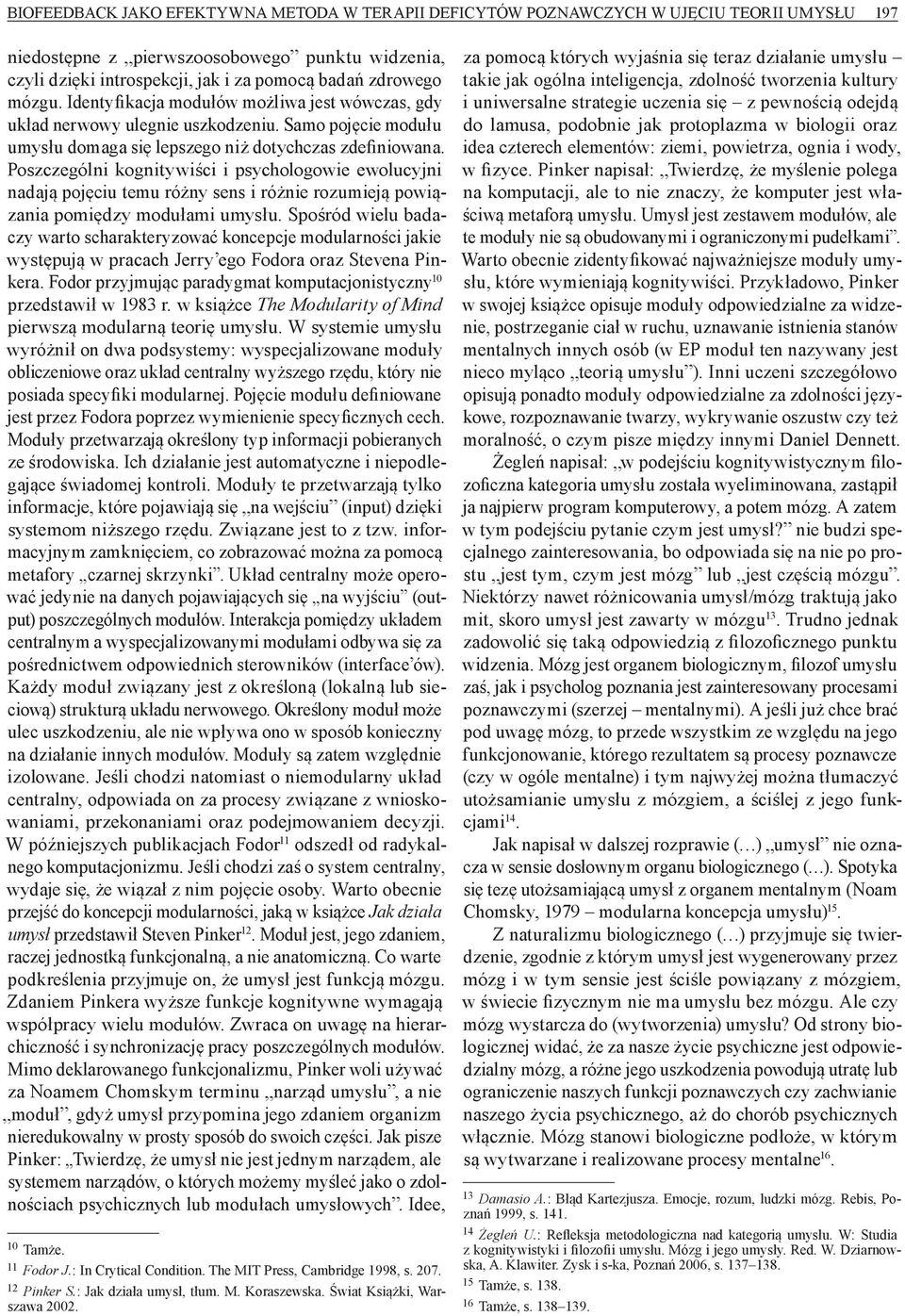 Poszczególni kognitywiści i psychologowie ewolucyjni nadają pojęciu temu różny sens i różnie rozumieją powiązania pomiędzy modułami umysłu.